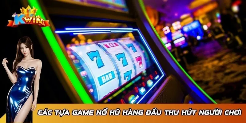 Các tựa game nổ hũ hàng đầu thu hút người chơi