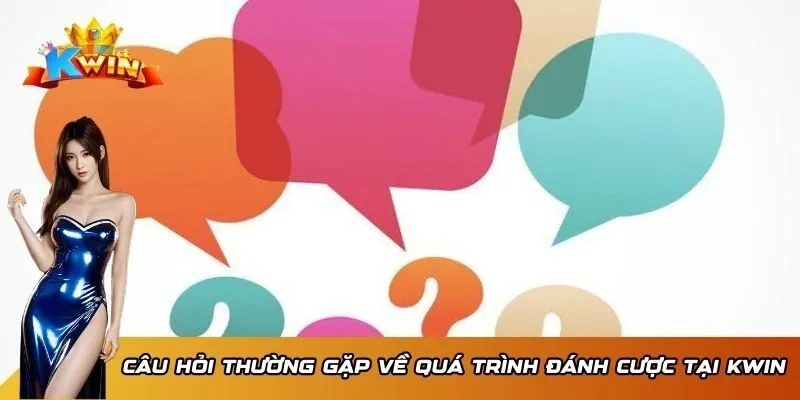 Câu hỏi thường gặp về quá trình đánh cược tại KWIN