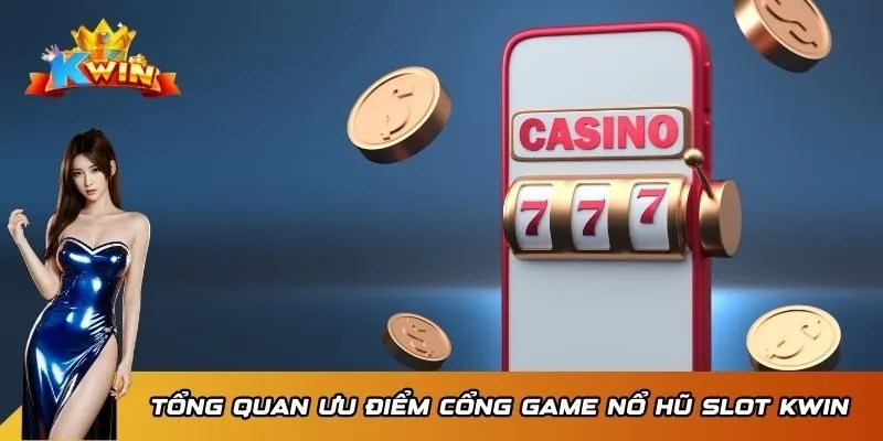 Tổng quan ưu điểm cổng game nổ hũ slot Kwin